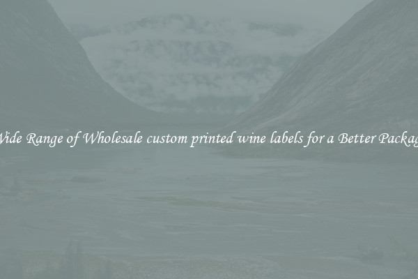 A Wide Range of Wholesale custom printed wine labels for a Better Packaging 