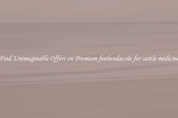 Find Unimaginable Offers on Premium fenbendazole for cattle medicine