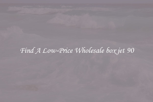 Find A Low-Price Wholesale box jet 90