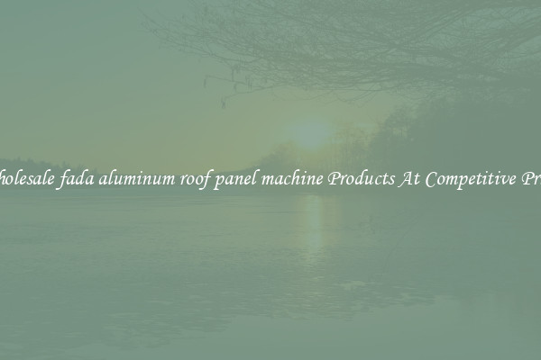 Wholesale fada aluminum roof panel machine Products At Competitive Prices