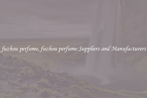 fuzhou perfume, fuzhou perfume Suppliers and Manufacturers