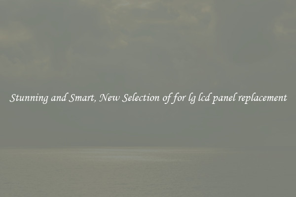 Stunning and Smart, New Selection of for lg lcd panel replacement