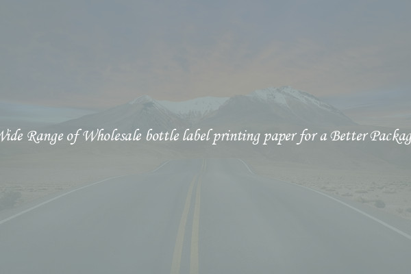 A Wide Range of Wholesale bottle label printing paper for a Better Packaging 