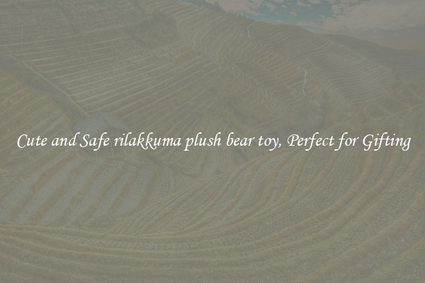 Cute and Safe rilakkuma plush bear toy, Perfect for Gifting