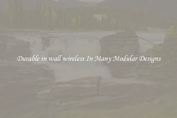 Durable in wall wireless In Many Modular Designs