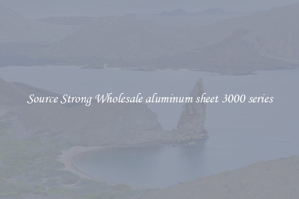 Source Strong Wholesale aluminum sheet 3000 series