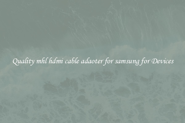 Quality mhl hdmi cable adaoter for samsung for Devices