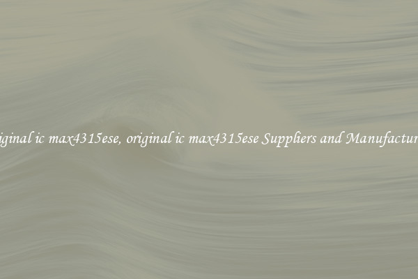 original ic max4315ese, original ic max4315ese Suppliers and Manufacturers