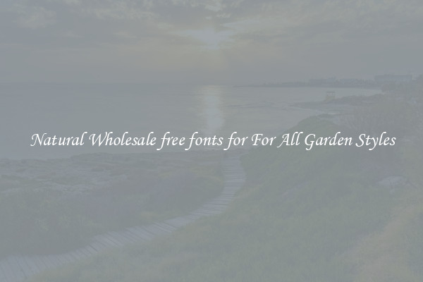 Natural Wholesale free fonts for For All Garden Styles