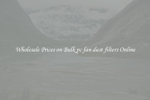 Wholesale Prices on Bulk pc fan dust filters Online