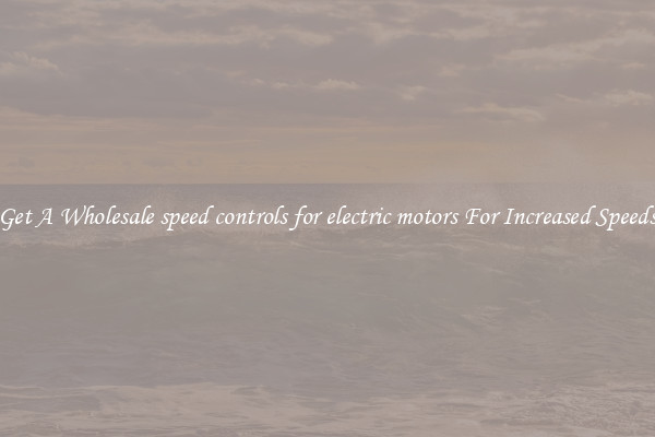 Get A Wholesale speed controls for electric motors For Increased Speeds