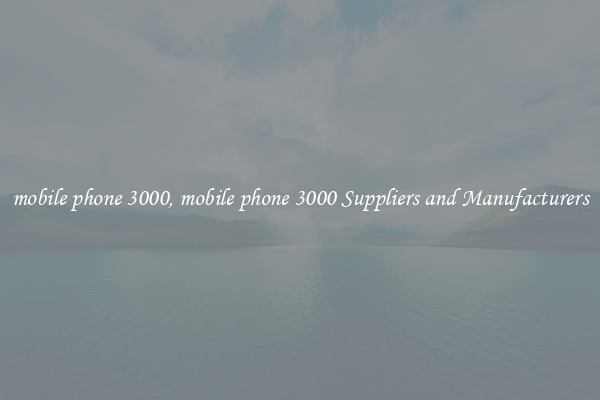 mobile phone 3000, mobile phone 3000 Suppliers and Manufacturers