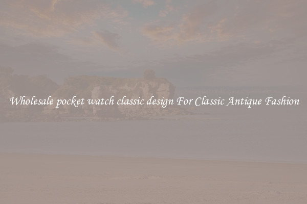 Wholesale pocket watch classic design For Classic Antique Fashion