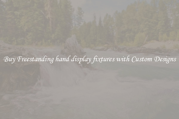 Buy Freestanding hand display fixtures with Custom Designs