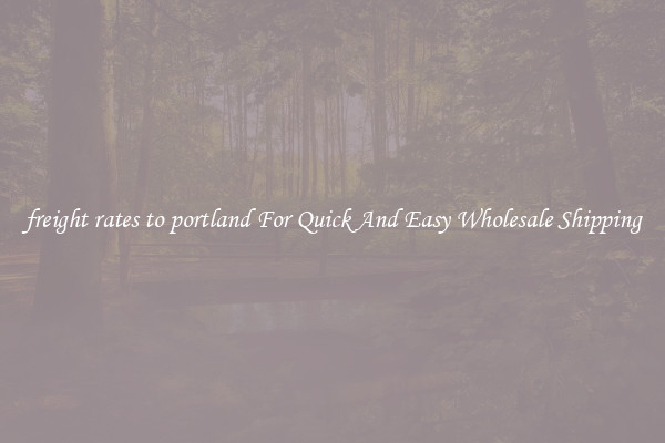 freight rates to portland For Quick And Easy Wholesale Shipping