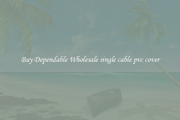 Buy Dependable Wholesale single cable pvc cover