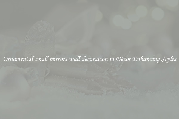 Ornamental small mirrors wall decoration in Décor Enhancing Styles