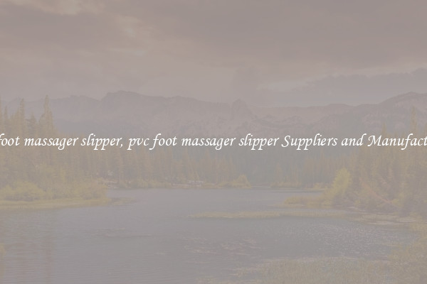 pvc foot massager slipper, pvc foot massager slipper Suppliers and Manufacturers