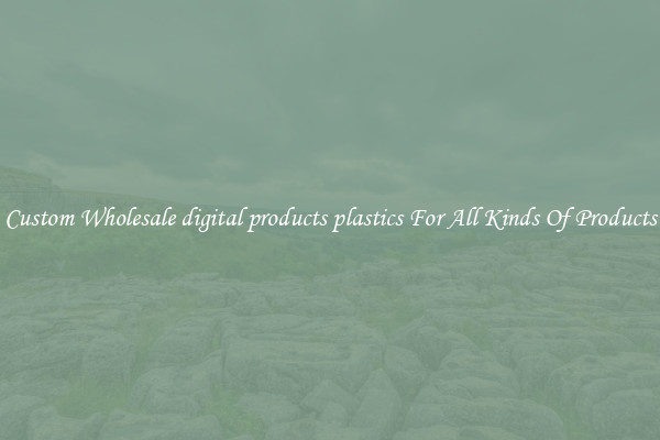 Custom Wholesale digital products plastics For All Kinds Of Products