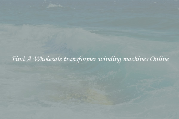 Find A Wholesale transformer winding machines Online