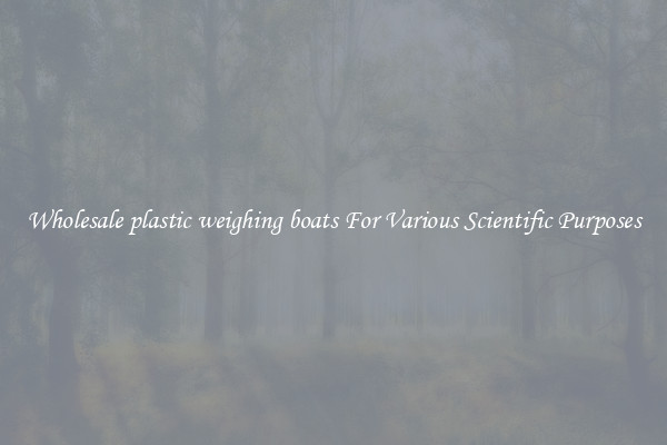 Wholesale plastic weighing boats For Various Scientific Purposes