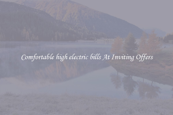 Comfortable high electric bills At Inviting Offers