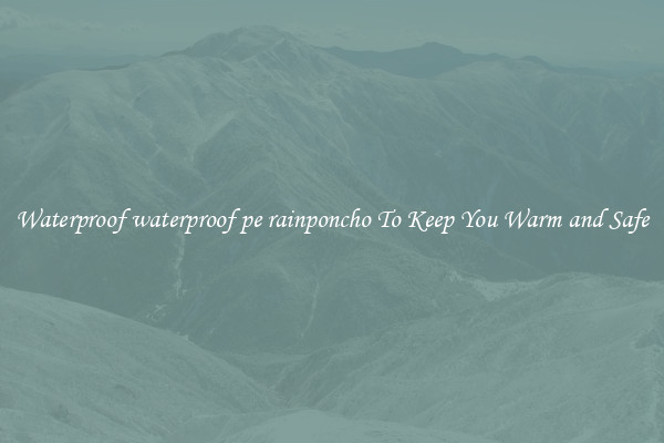 Waterproof waterproof pe rainponcho To Keep You Warm and Safe