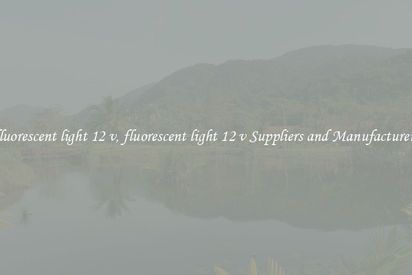 fluorescent light 12 v, fluorescent light 12 v Suppliers and Manufacturers
