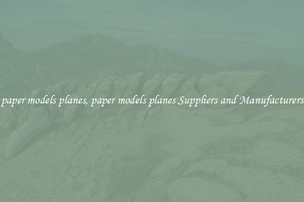 paper models planes, paper models planes Suppliers and Manufacturers