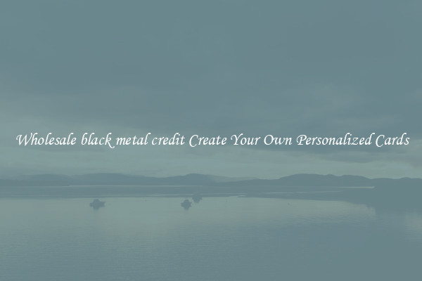 Wholesale black metal credit Create Your Own Personalized Cards