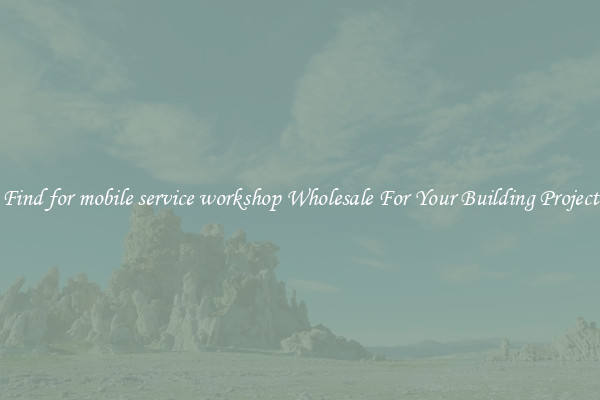 Find for mobile service workshop Wholesale For Your Building Project