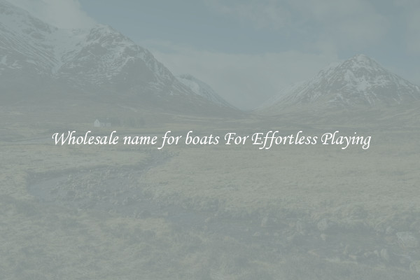 Wholesale name for boats For Effortless Playing