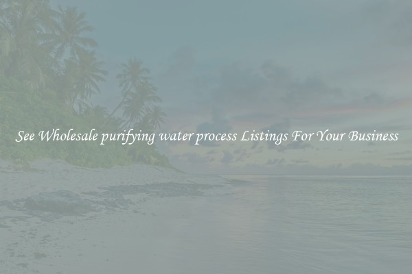 See Wholesale purifying water process Listings For Your Business