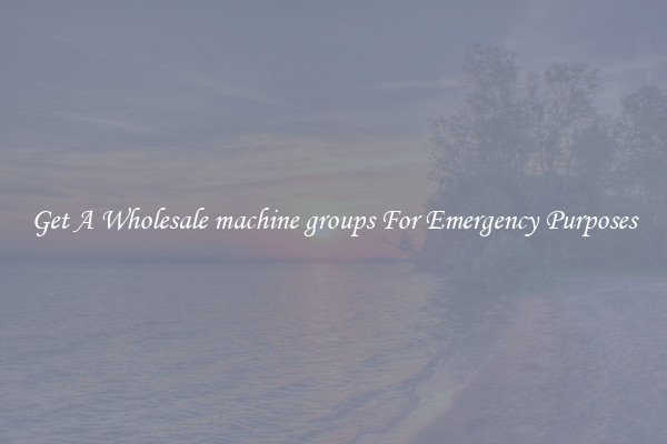 Get A Wholesale machine groups For Emergency Purposes