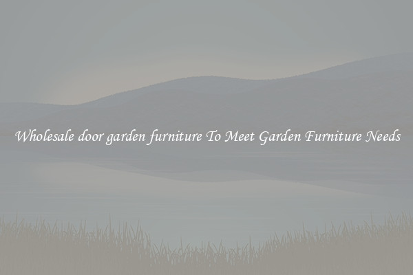 Wholesale door garden furniture To Meet Garden Furniture Needs