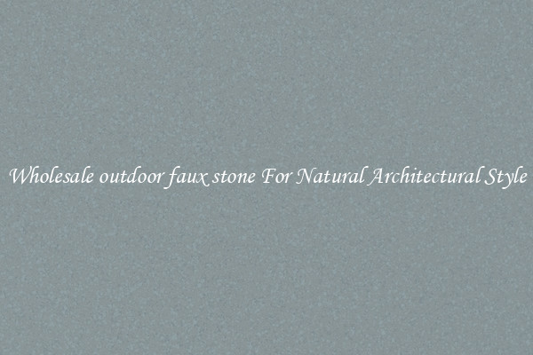 Wholesale outdoor faux stone For Natural Architectural Style