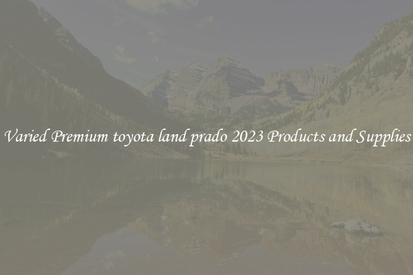Varied Premium toyota land prado 2023 Products and Supplies