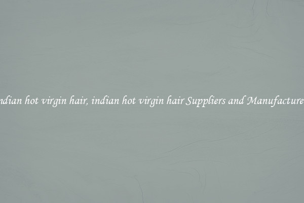 indian hot virgin hair, indian hot virgin hair Suppliers and Manufacturers