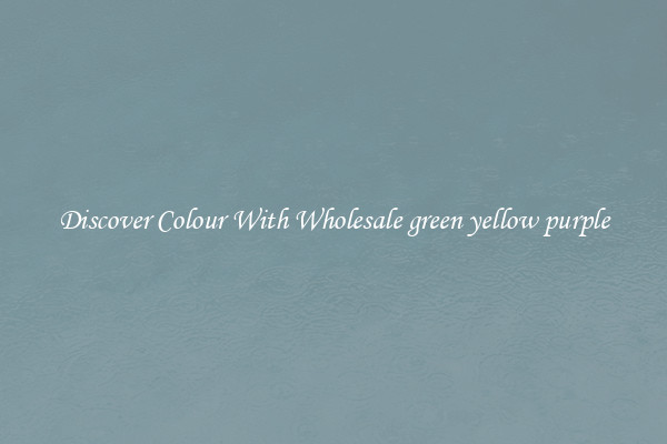 Discover Colour With Wholesale green yellow purple