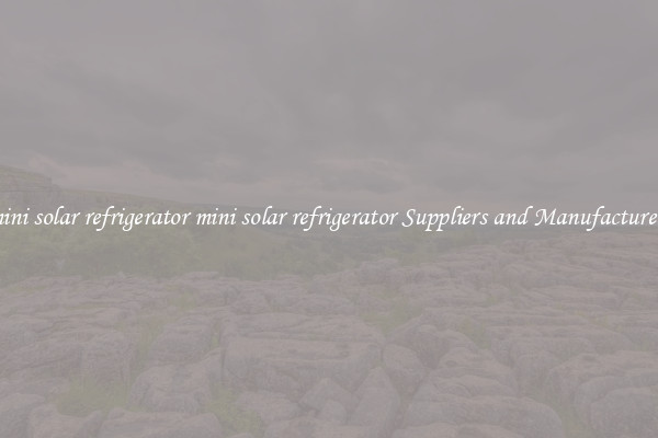 mini solar refrigerator mini solar refrigerator Suppliers and Manufacturers