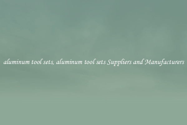 aluminum tool sets, aluminum tool sets Suppliers and Manufacturers