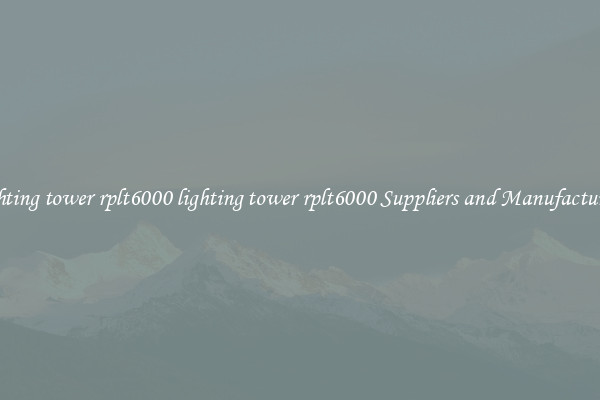 lighting tower rplt6000 lighting tower rplt6000 Suppliers and Manufacturers