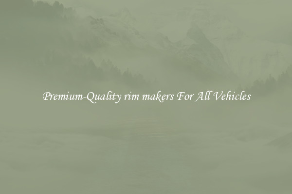 Premium-Quality rim makers For All Vehicles