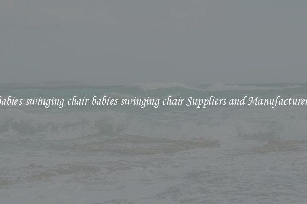 babies swinging chair babies swinging chair Suppliers and Manufacturers