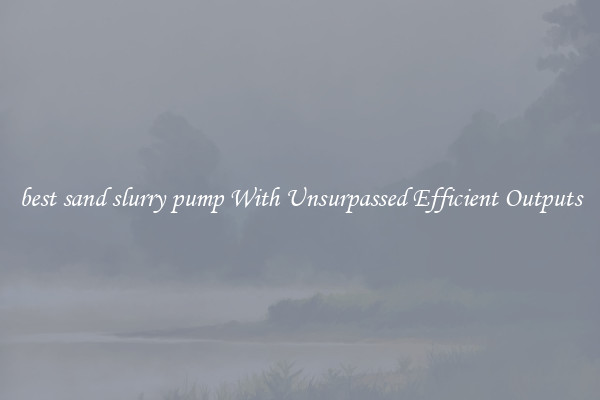 best sand slurry pump With Unsurpassed Efficient Outputs