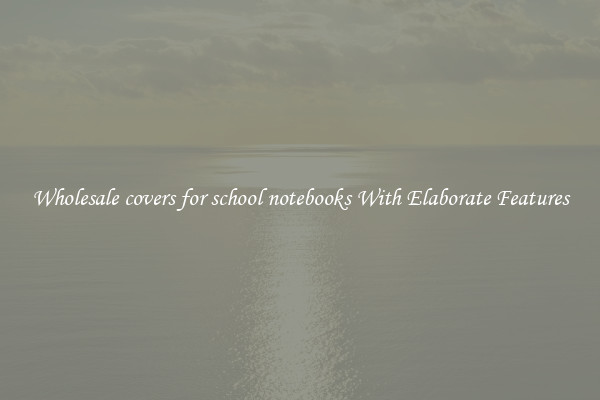 Wholesale covers for school notebooks With Elaborate Features