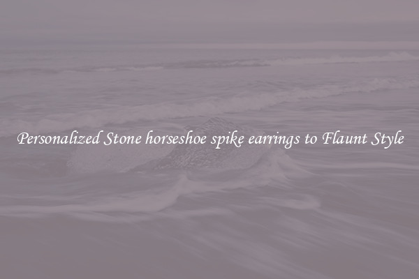 Personalized Stone horseshoe spike earrings to Flaunt Style