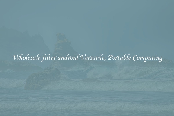 Wholesale filter android Versatile, Portable Computing