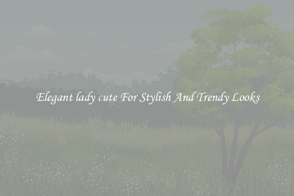 Elegant lady cute For Stylish And Trendy Looks