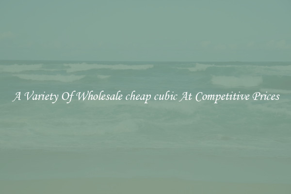 A Variety Of Wholesale cheap cubic At Competitive Prices